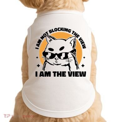 I Am Not Blocking The View I Am The View Funny Cat Doggie Tank
