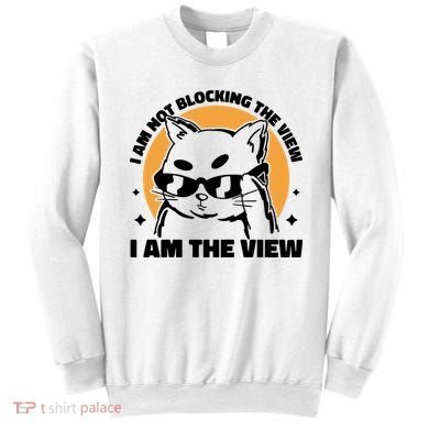 I Am Not Blocking The View I Am The View Funny Cat Sweatshirt