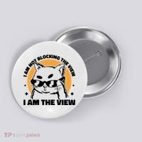 I Am Not Blocking The View I Am The View Funny Cat Button thumb 0