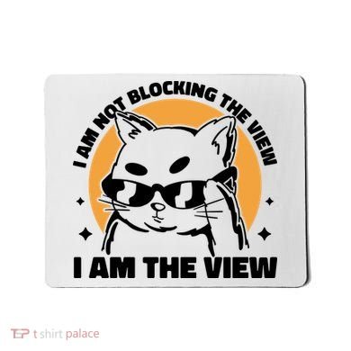 I Am Not Blocking The View I Am The View Funny Cat Mousepad