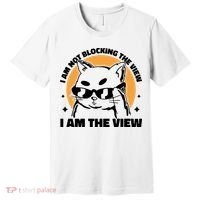 I Am Not Blocking The View I Am The View Funny Cat Premium T-Shirt thumb 0