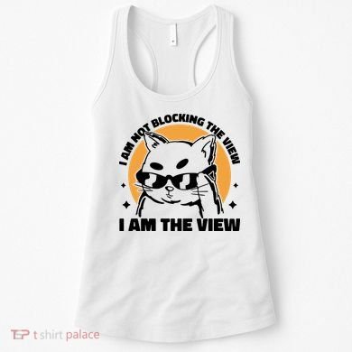 I Am Not Blocking The View I Am The View Funny Cat Women's Tank Top