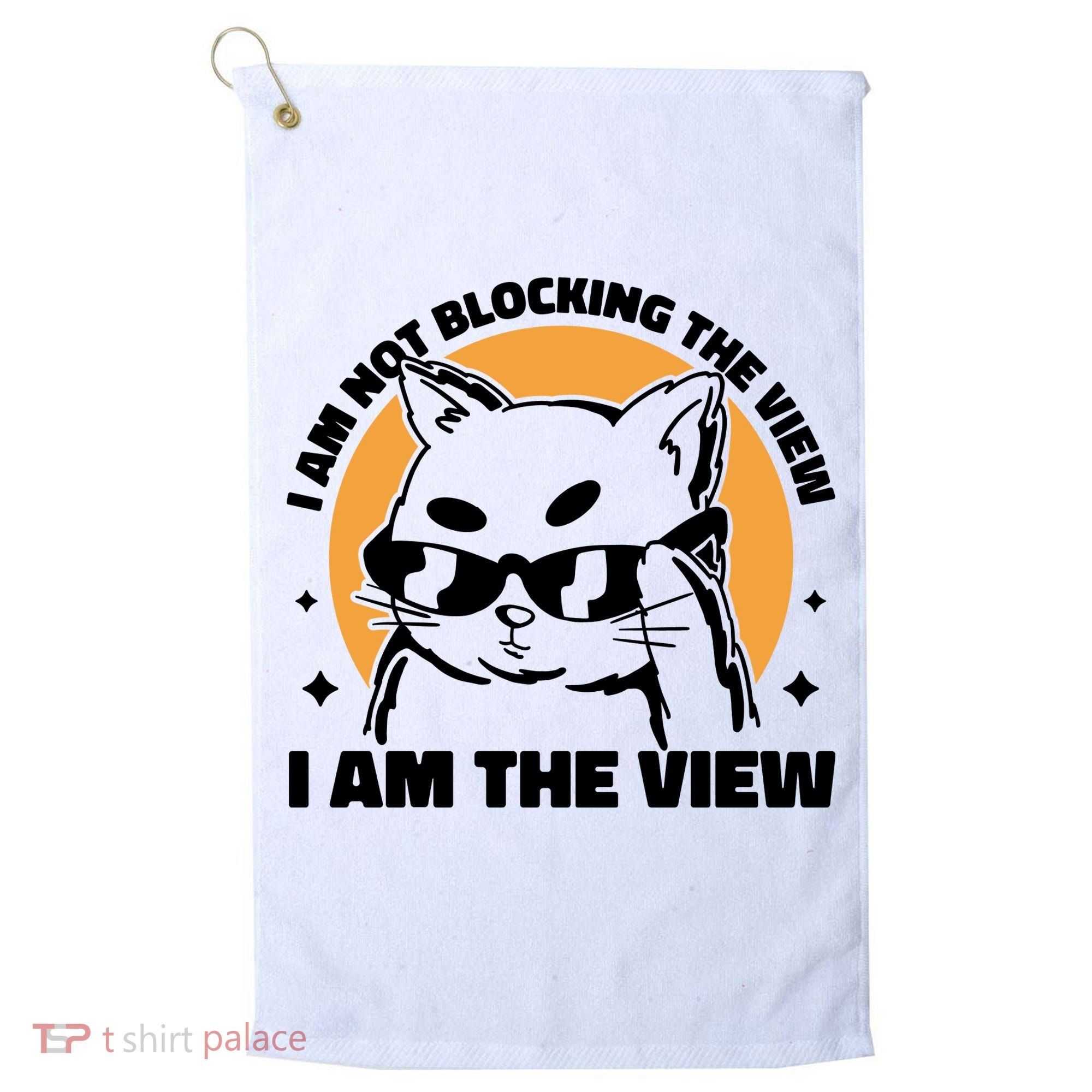 I Am Not Blocking The View I Am The View Funny Cat Golf Towel