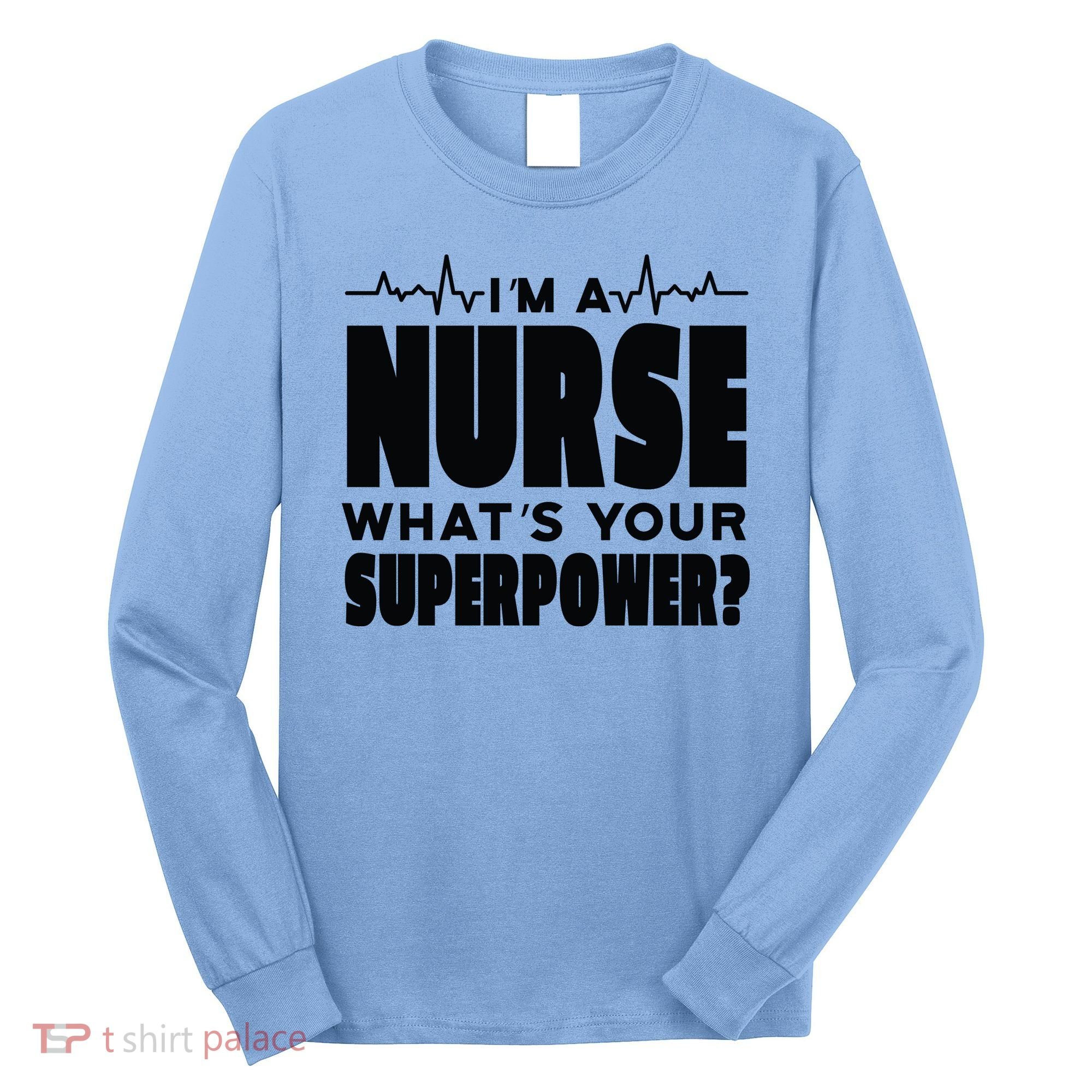 I'm A Nurse What's Your Superpower Long Sleeve Shirt