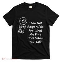 I Am Not Responsible For What My Face Does When You Talk T-Shirt thumb 0