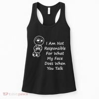 I Am Not Responsible For What My Face Does When You Talk Women's Tank Top thumb 0