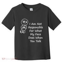 I Am Not Responsible For What My Face Does When You Talk Toddler T-Shirt thumb 0