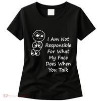 I Am Not Responsible For What My Face Does When You Talk Women's T-Shirt thumb 0