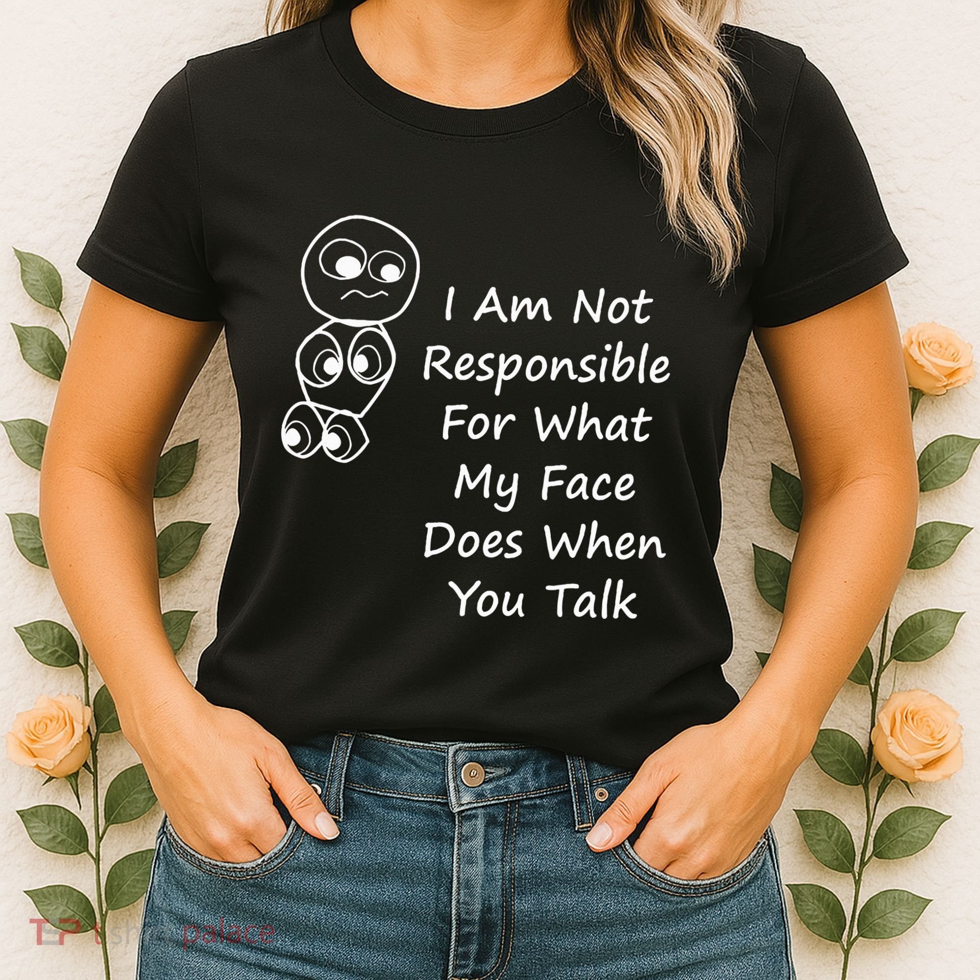 I Am Not Responsible For What My Face Does When You Talk Women's T-Shirt