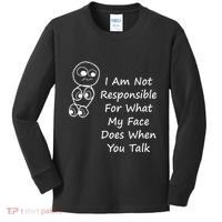 I Am Not Responsible For What My Face Does When You Talk Kids Long Sleeve Shirt thumb 0