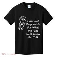 I Am Not Responsible For What My Face Does When You Talk Kids T-Shirt thumb 0