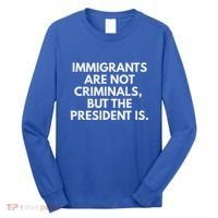 Immigrants Are Not Criminals But The President Is Long Sleeve Shirt thumb 0