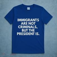 Immigrants Are Not Criminals But The President Is T-Shirt thumb 5