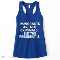 Immigrants Are Not Criminals But The President Is Women's Tank Top thumb 0