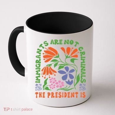 Immigrants Are Not Criminal But The President Is Boho Coffee Mug