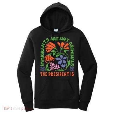 Immigrants Are Not Criminal But The President Is Boho Women's Hoodie