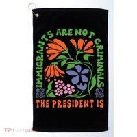 Immigrants Are Not Criminal But The President Is Boho Golf Towel thumb 0