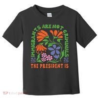 Immigrants Are Not Criminal But The President Is Boho Toddler T-Shirt thumb 0