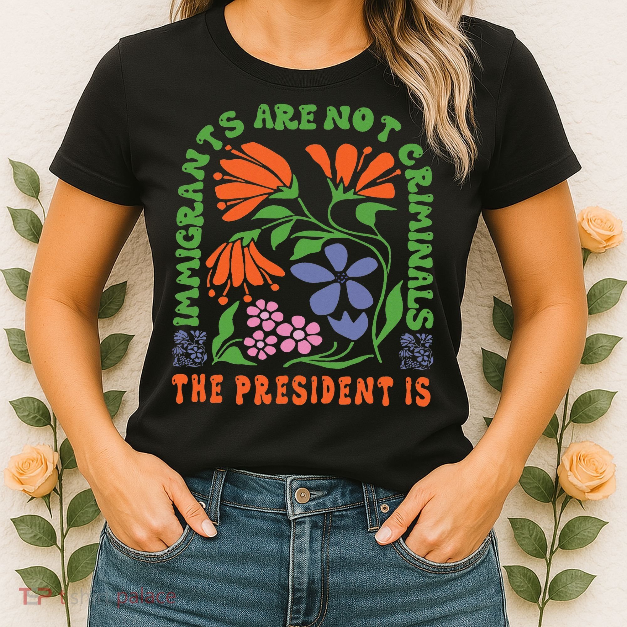 Immigrants Are Not Criminal But The President Is Boho Women's T-Shirt