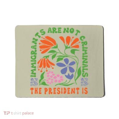 Immigrants Are Not Criminal But The President Is Boho Mousepad