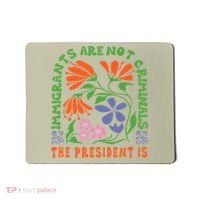 Immigrants Are Not Criminal But The President Is Boho Mousepad thumb 0