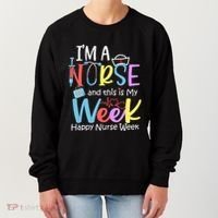 IM A Nurse And This Is My Week Happy Nurse Week Women's Sweatshirt thumb 0