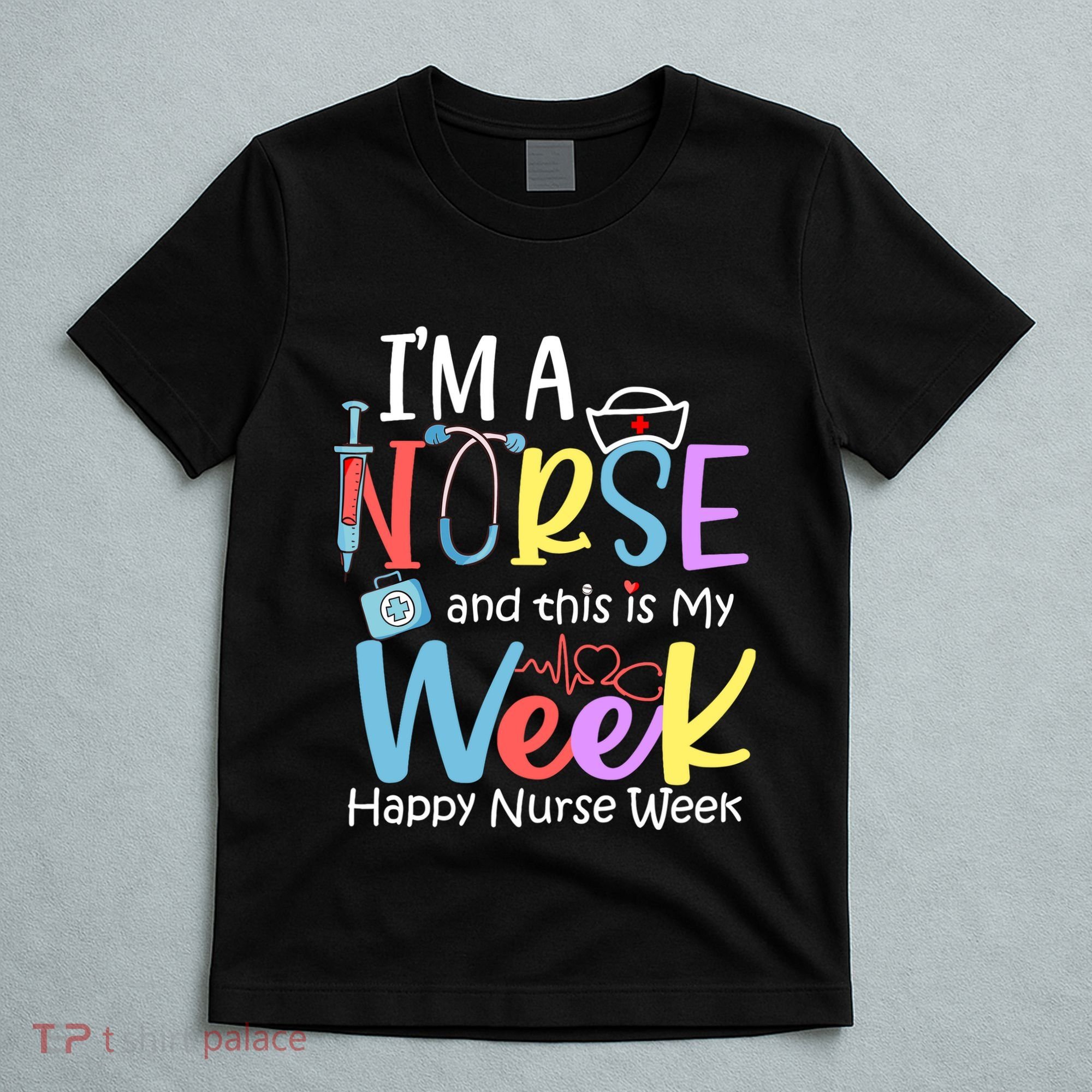IM A Nurse And This Is My Week Happy Nurse Week T-Shirt