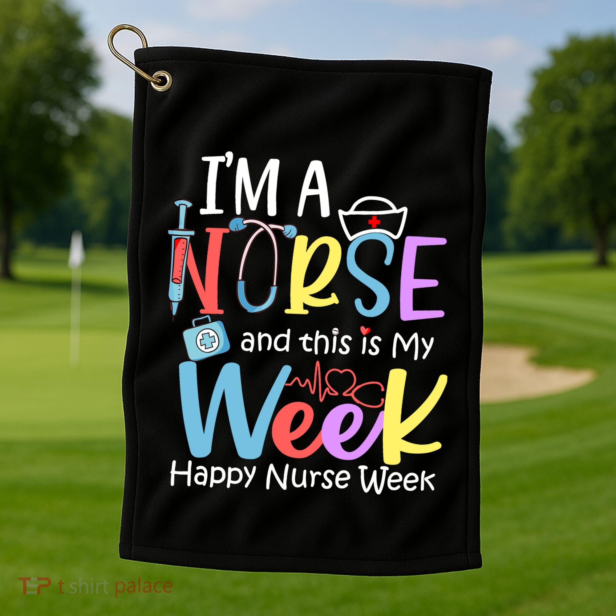 IM A Nurse And This Is My Week Happy Nurse Week Golf Towel
