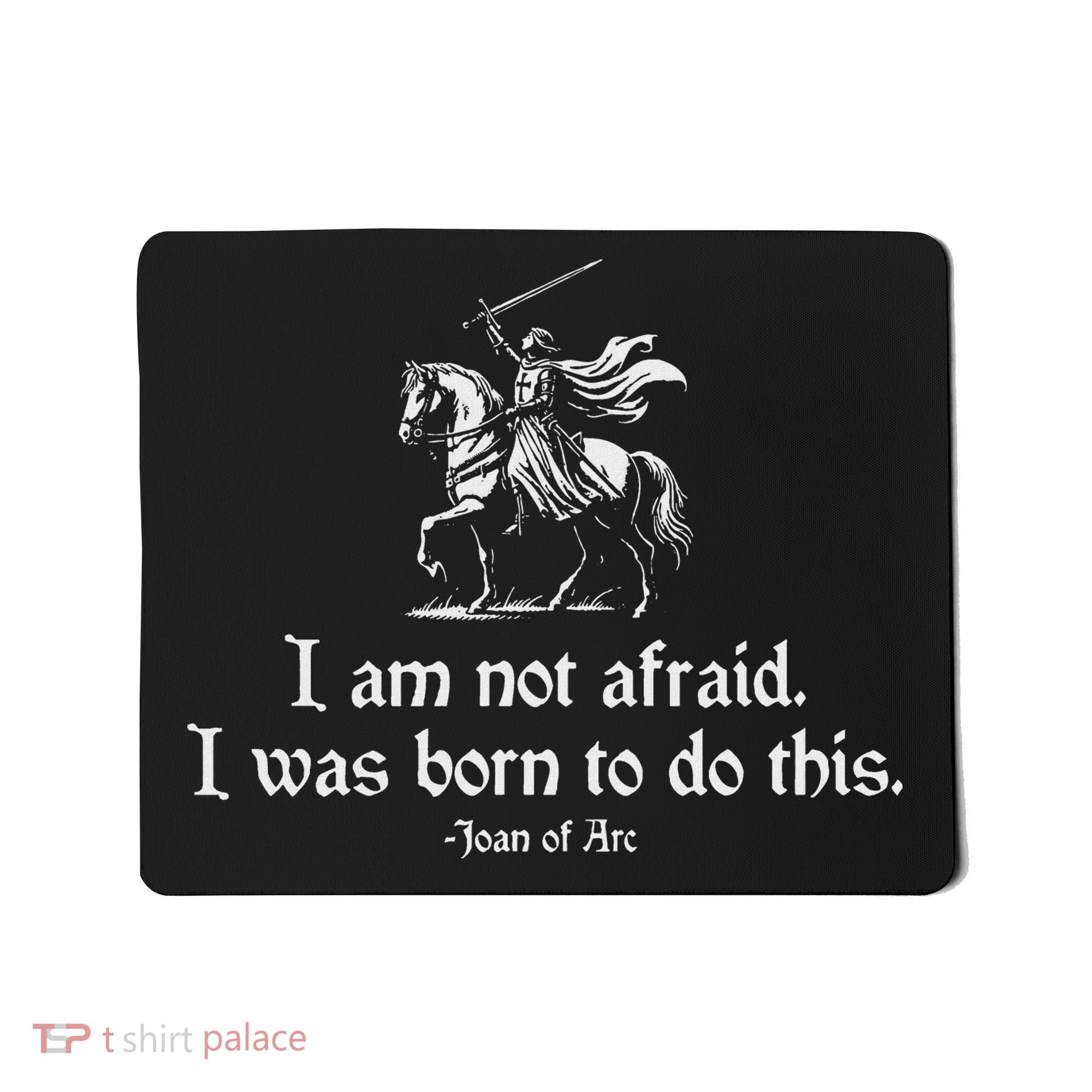 I Am Not Afraid. I Was Born To Do This. Joan Of Arc Quote Mousepad