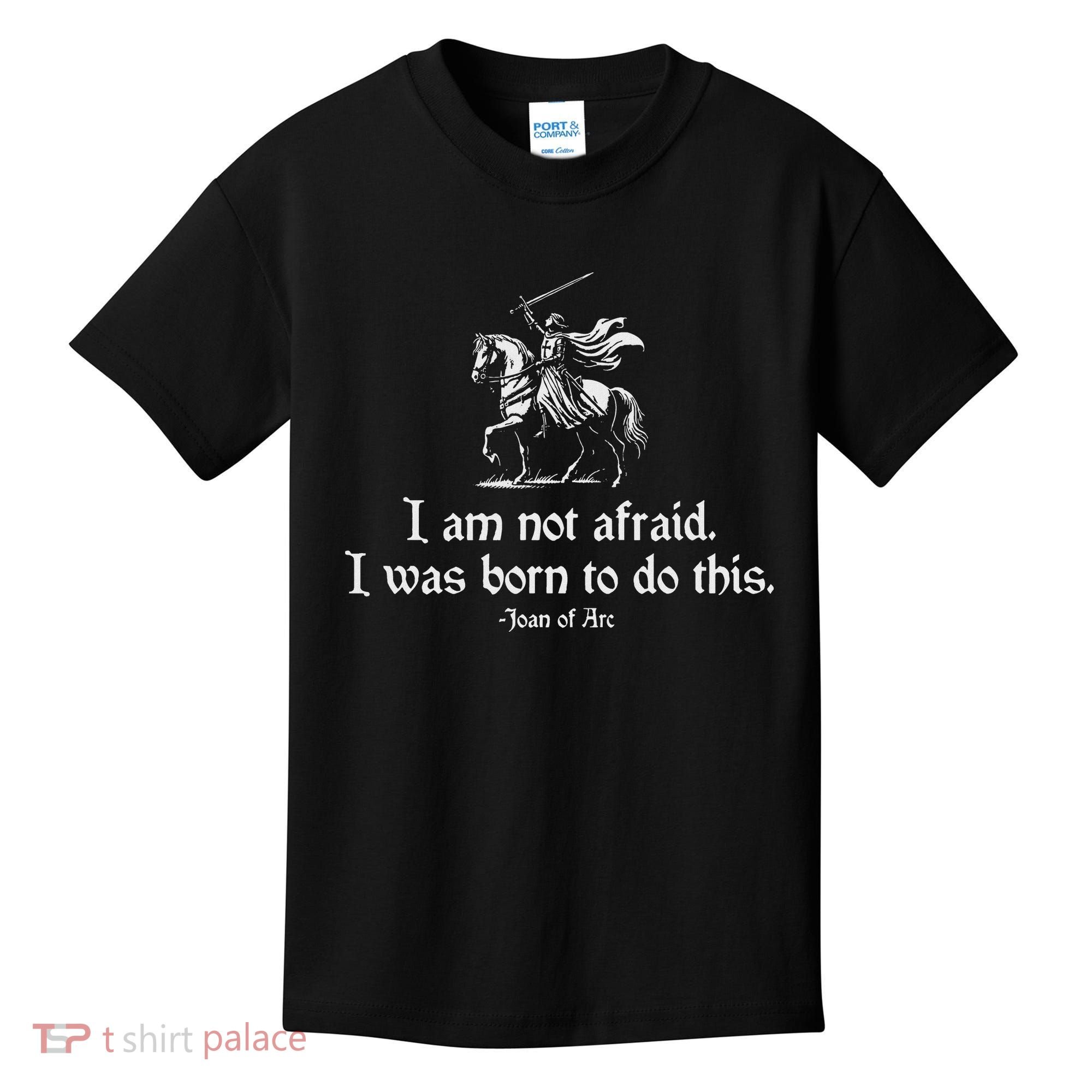 I Am Not Afraid. I Was Born To Do This. Joan Of Arc Quote Kids T-Shirt
