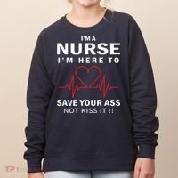I'm A Nurse I'm Here To Save Your Ass Not Kiss It Women's Sweatshirt thumb 0