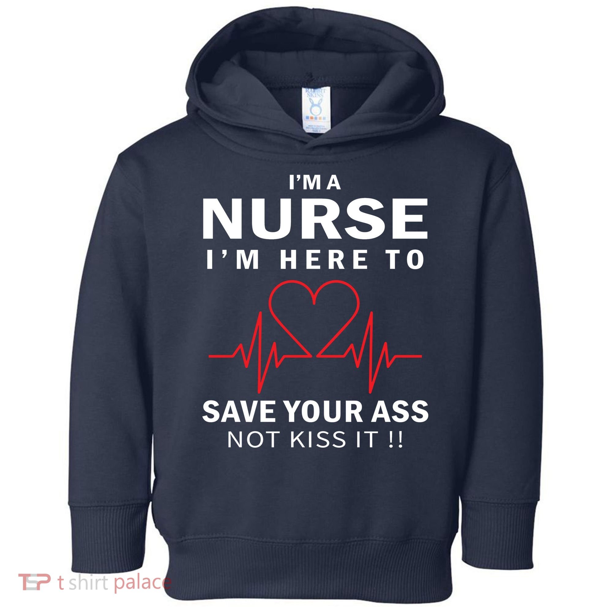 I'm A Nurse I'm Here To Save Your Ass Not Kiss It Toddler Hoodie
