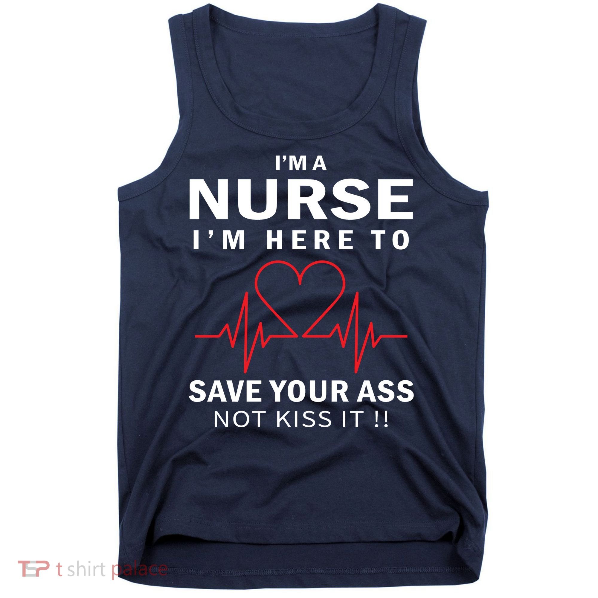 I'm A Nurse I'm Here To Save Your Ass Not Kiss It Tank Top