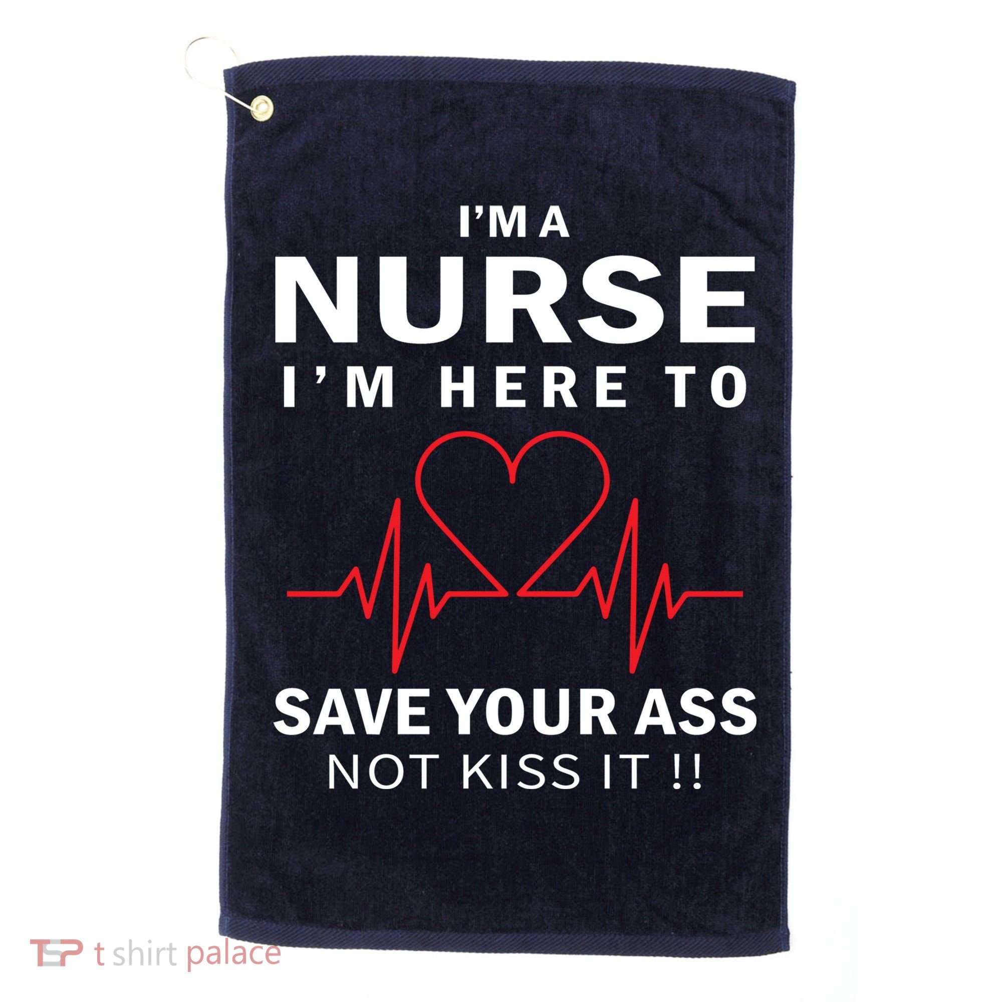 I'm A Nurse I'm Here To Save Your Ass Not Kiss It Golf Towel