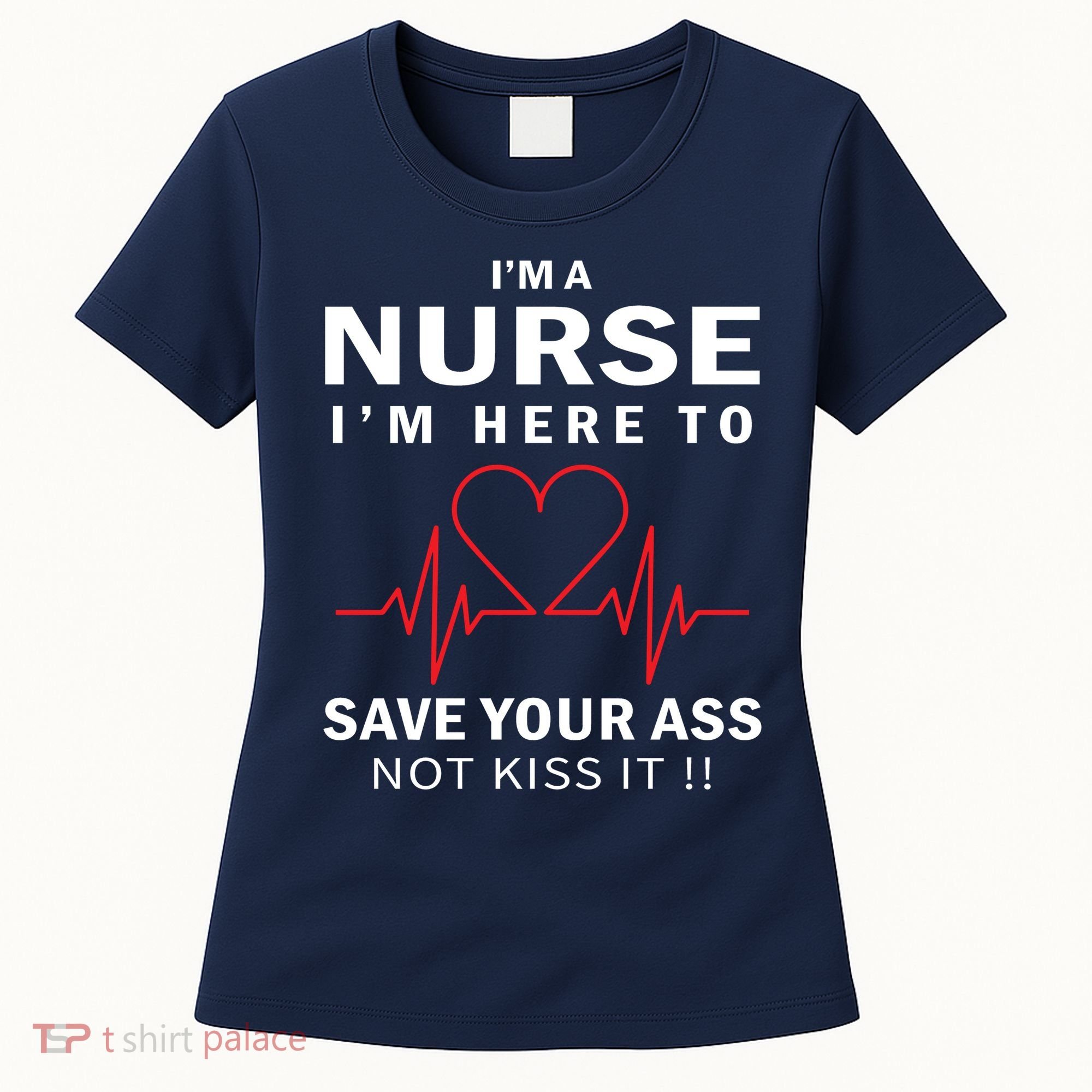 I'm A Nurse I'm Here To Save Your Ass Not Kiss It Women's T-Shirt