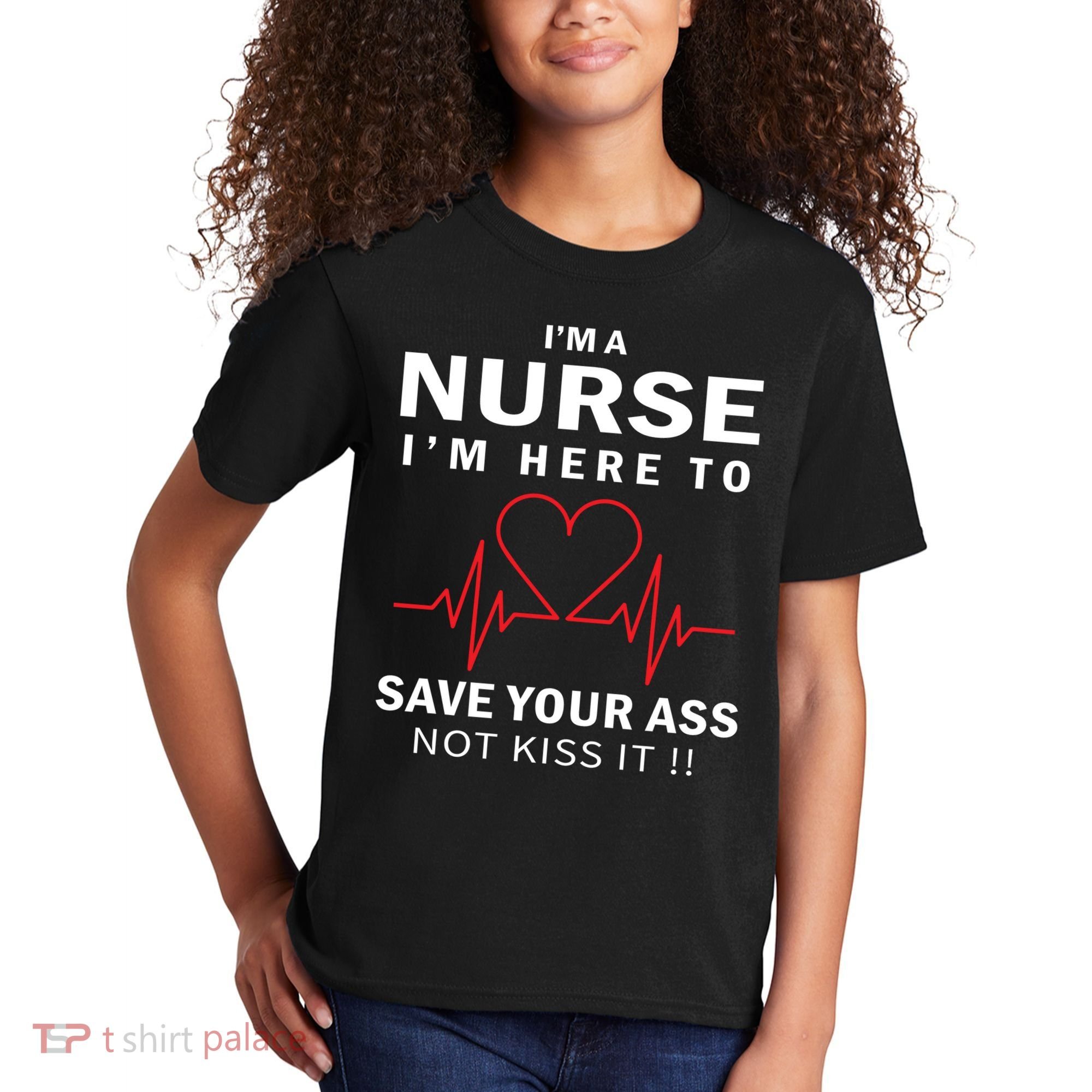 I'm A Nurse I'm Here To Save Your Ass Not Kiss It Kids T-Shirt