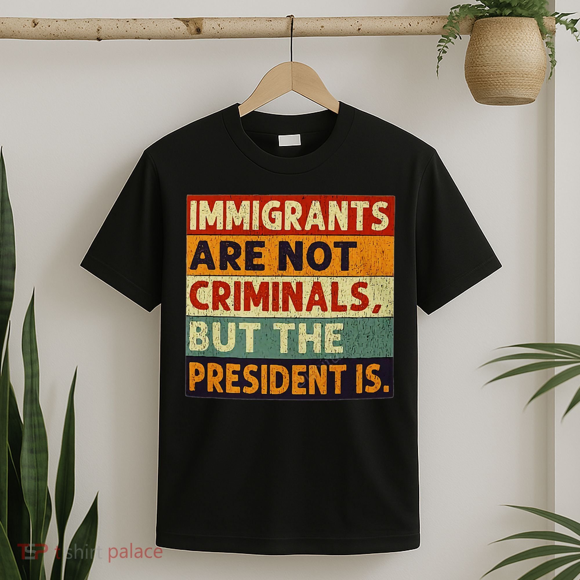 Immigrants Are Not Criminals But The President Is Funnyy T-Shirt