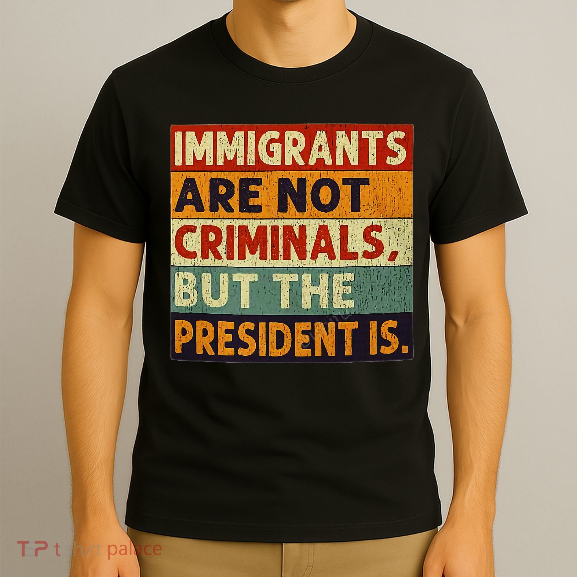 Immigrants Are Not Criminals But The President Is Funnyy T-Shirt