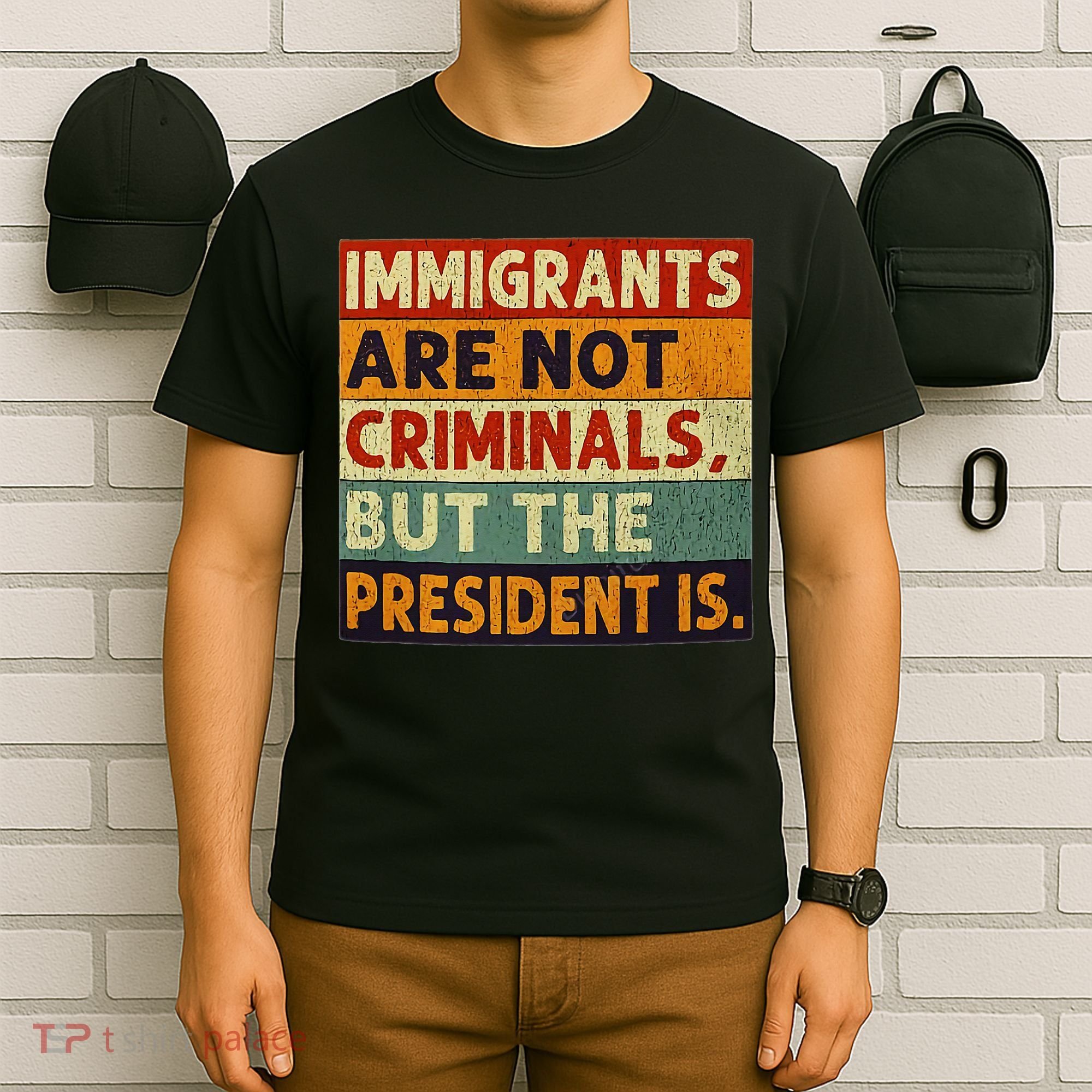 Immigrants Are Not Criminals But The President Is Funnyy T-Shirt
