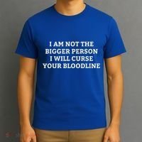 I Am Not The Bigger Person I Will Curse Your Bloodline T-Shirt thumb 3