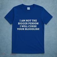I Am Not The Bigger Person I Will Curse Your Bloodline T-Shirt thumb 5