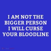 I Am Not The Bigger Person I Will Curse Your Bloodline T-Shirt thumb 7