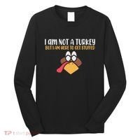 I Am Not A Turkey But I Am Here To Get Stuffed Funny Thanksgiving Long Sleeve Shirt thumb 0
