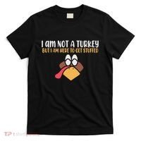 I Am Not A Turkey But I Am Here To Get Stuffed Funny Thanksgiving T-Shirt thumb 0