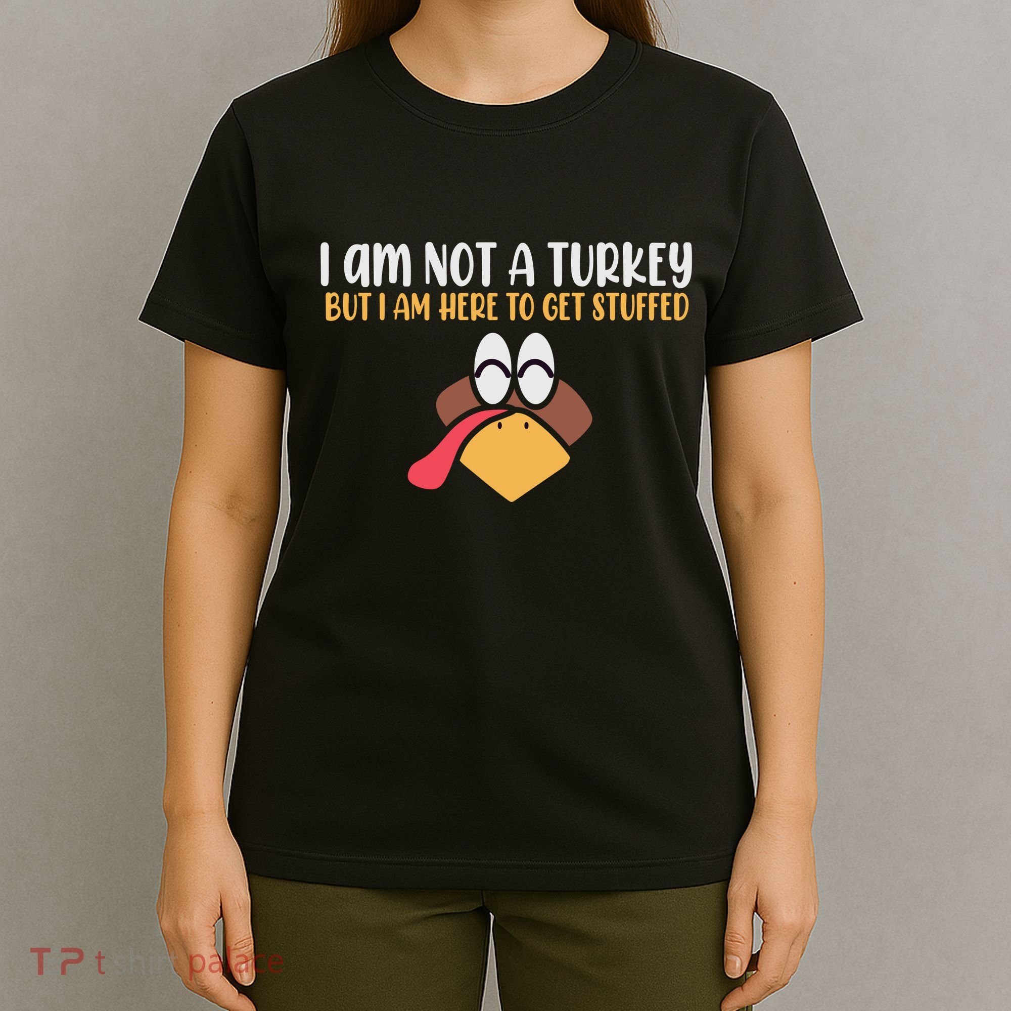 I Am Not A Turkey But I Am Here To Get Stuffed Funny Thanksgiving T-Shirt