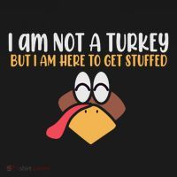 I Am Not A Turkey But I Am Here To Get Stuffed Funny Thanksgiving T-Shirt thumb 7