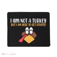 I Am Not A Turkey But I Am Here To Get Stuffed Funny Thanksgiving Mousepad thumb 0