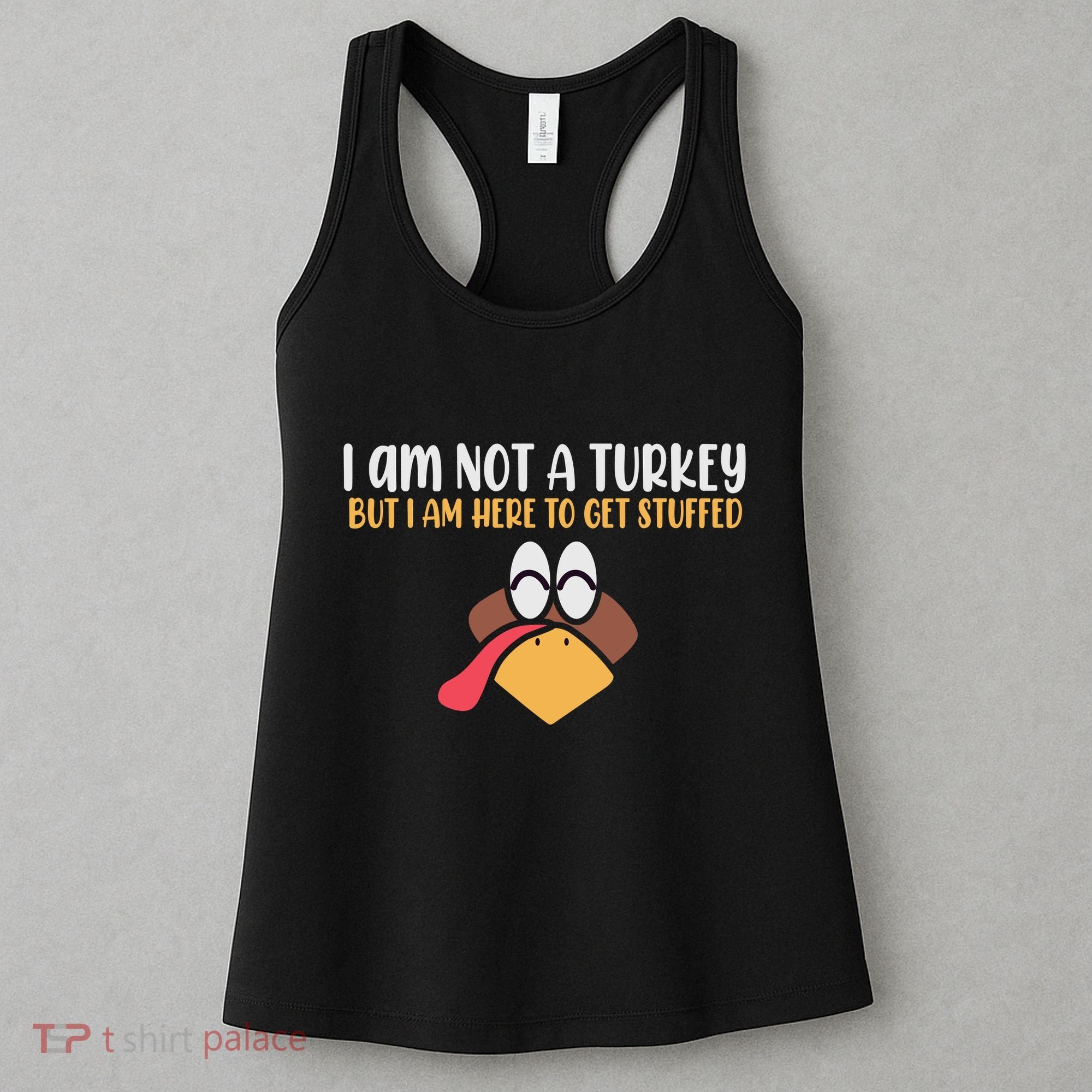 I Am Not A Turkey But I Am Here To Get Stuffed Funny Thanksgiving Women's Tank Top