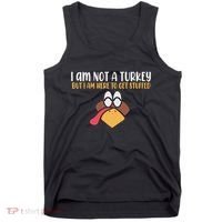 I Am Not A Turkey But I Am Here To Get Stuffed Funny Thanksgiving Tank Top thumb 0