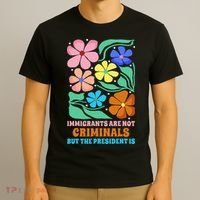 Immigrants Are Not Criminals But The President Is  T-Shirt thumb 3